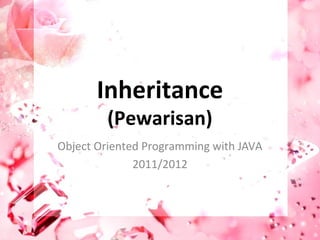 Inheritance
(Pewarisan)
Object Oriented Programming with JAVA
2011/2012
 