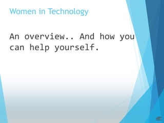Women in Technology 
An overview.. And how you 
can help yourself. 
1 
 