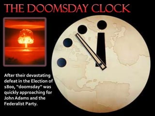After their devastating
defeat in the Election of
1800, “doomsday” was
quickly approaching for
John Adams and the
Federalist Party.
 
