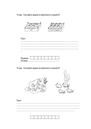 13 зад. Съставете задача по картината и я решете?




    Текст:
    ………………………………………………………………………………………
    ………………………………………………………………………………………
    ………………………………………………………………………………………
    ………………………………………………………………………………………
    …


    Решение:
    Отговор: .............................................................. .


14 зад. Съставете задача по картината и я решете?




Текст:
………………………………………………………………………………………………
………………………………………………………………………………………………
………………………………………………………………………………………………
………………………………………………………………………………………
 