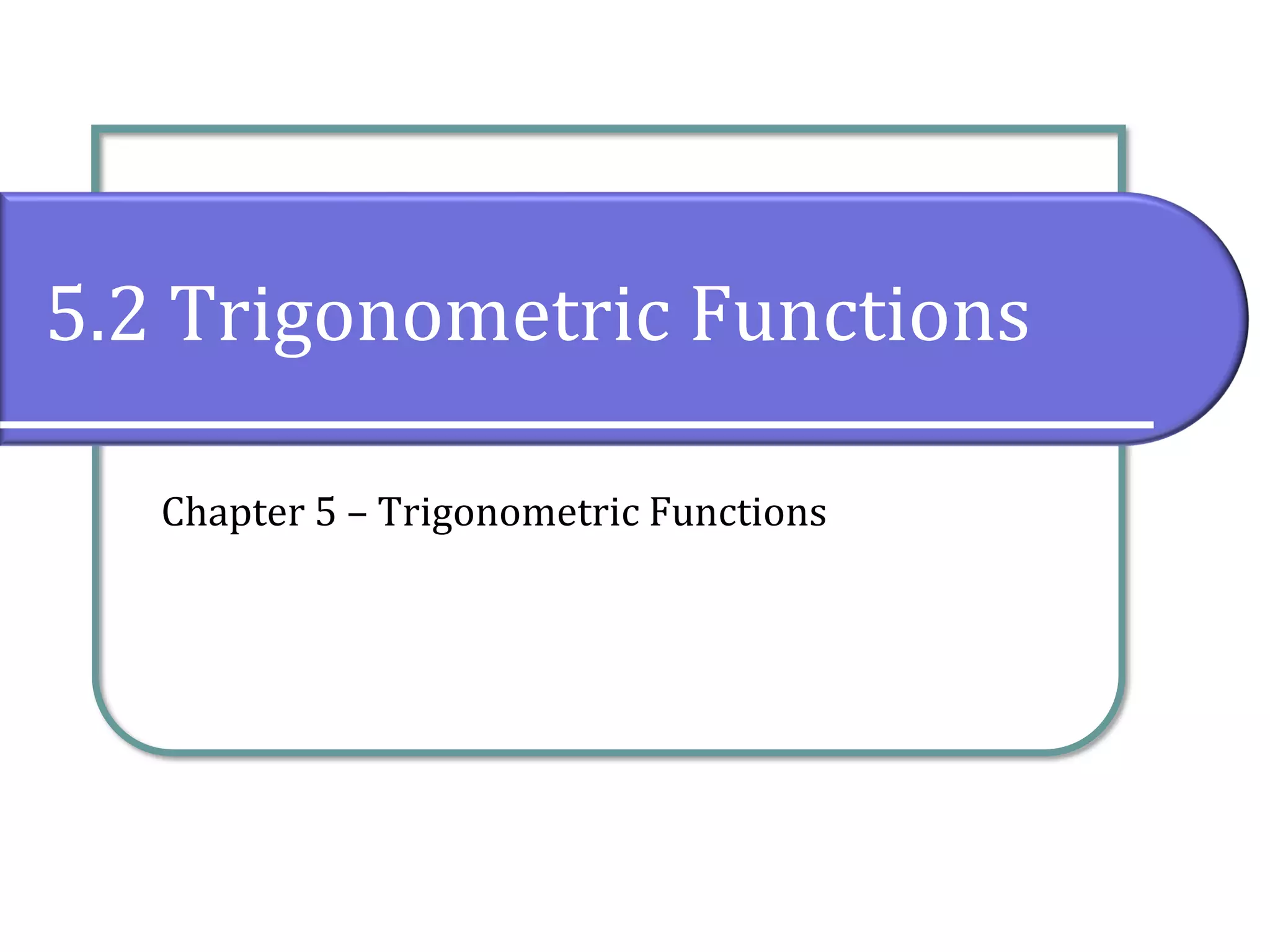 5.2 Trigonometric Functions
Chapter 5 – Trigonometric Functions
 