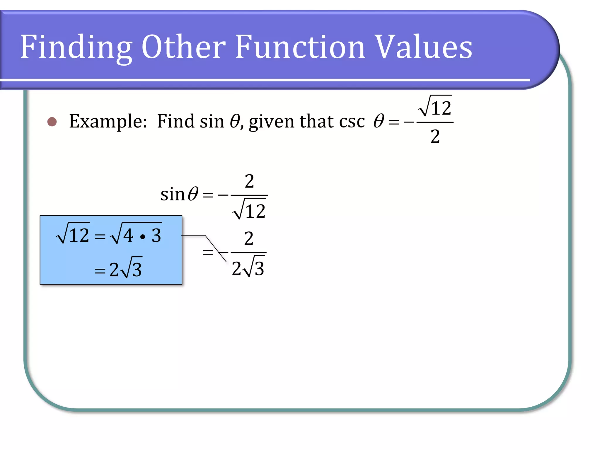 Finding Other Function Values
⚫ Example: Find sin θ, given that
12
csc
2
 = −
2
sin
12
2
2 3
 = −
= −
12 4 3
2 3
=
=
 