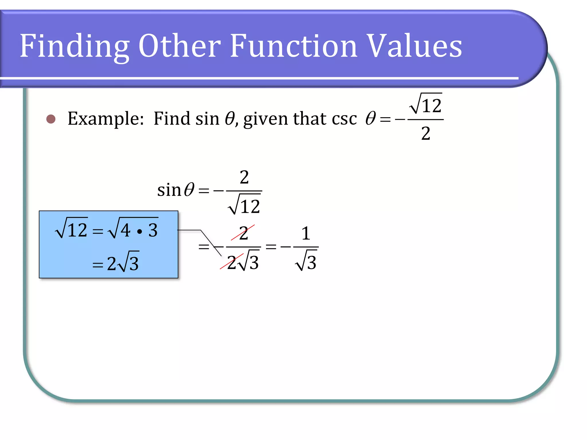 Finding Other Function Values
⚫ Example: Find sin θ, given that
12
csc
2
 = −
2
sin
12
2 1
2 3 3
 = −
= − = −
12 4 3
2 3
=
=
 