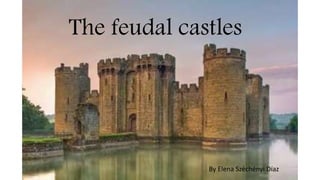 By Elena Széchényi Díaz
The feudal castles
 