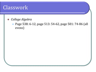 Classwork
⚫ College Algebra
⚫ Page 538: 6-12, page 513: 54-62, page 501: 74-86 (all
evens)
 