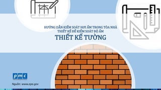 HƯỚNG DẪN KIỂM SOÁT HƠI ẨM TRONG TÒA NHÀ
THIẾT KẾ ĐỂ KIỂM SOÁT ĐỘ ẨM
THIẾT KẾ TƯỜNG
Nguồn: www.epa.gov
 