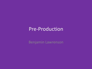 Pre-Production
Benjamin Lawrenson
 