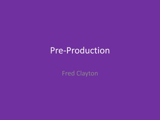 Pre-Production
Fred Clayton
 