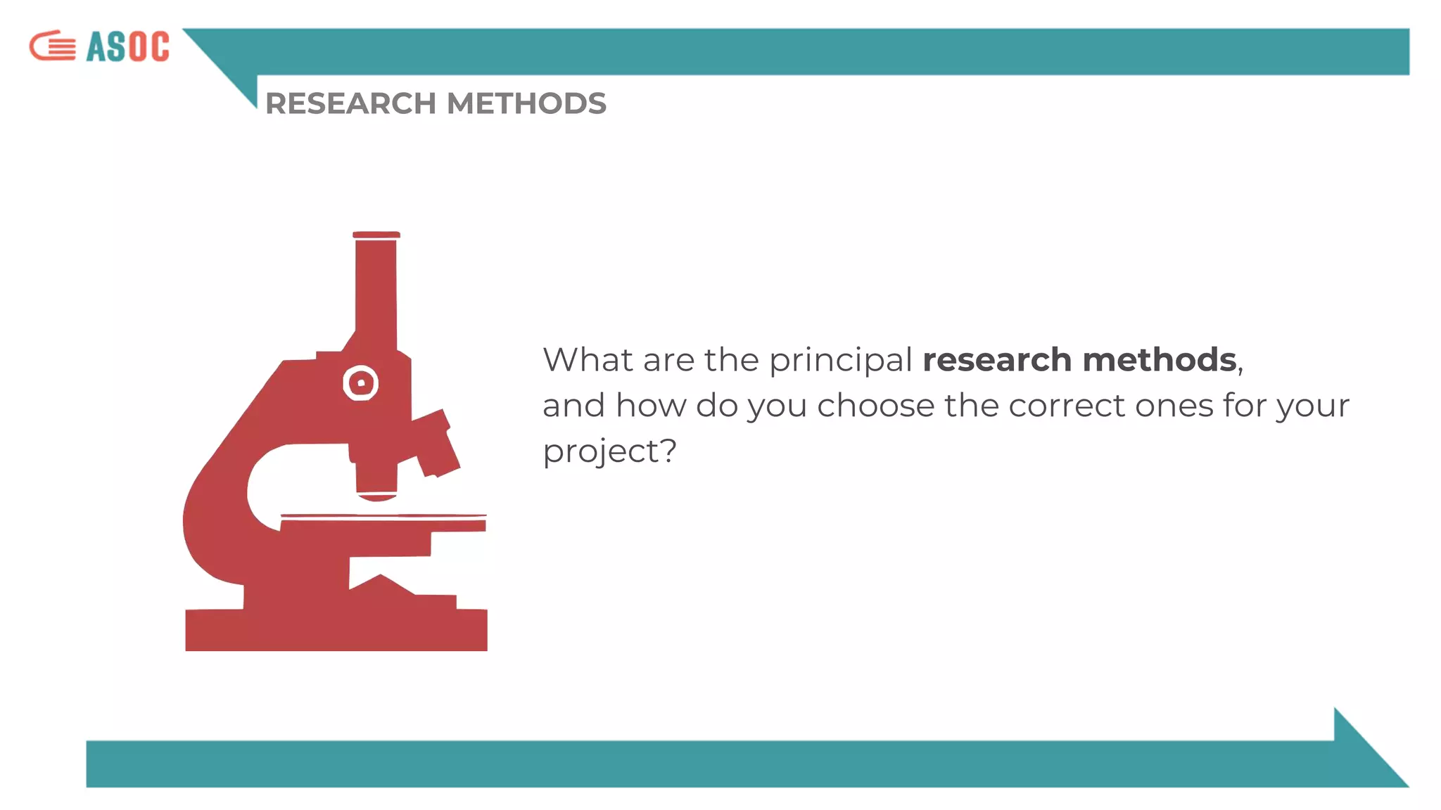 RESEARCH METHODS
What are the principal research methods,
and how do you choose the correct ones for your
project?
 