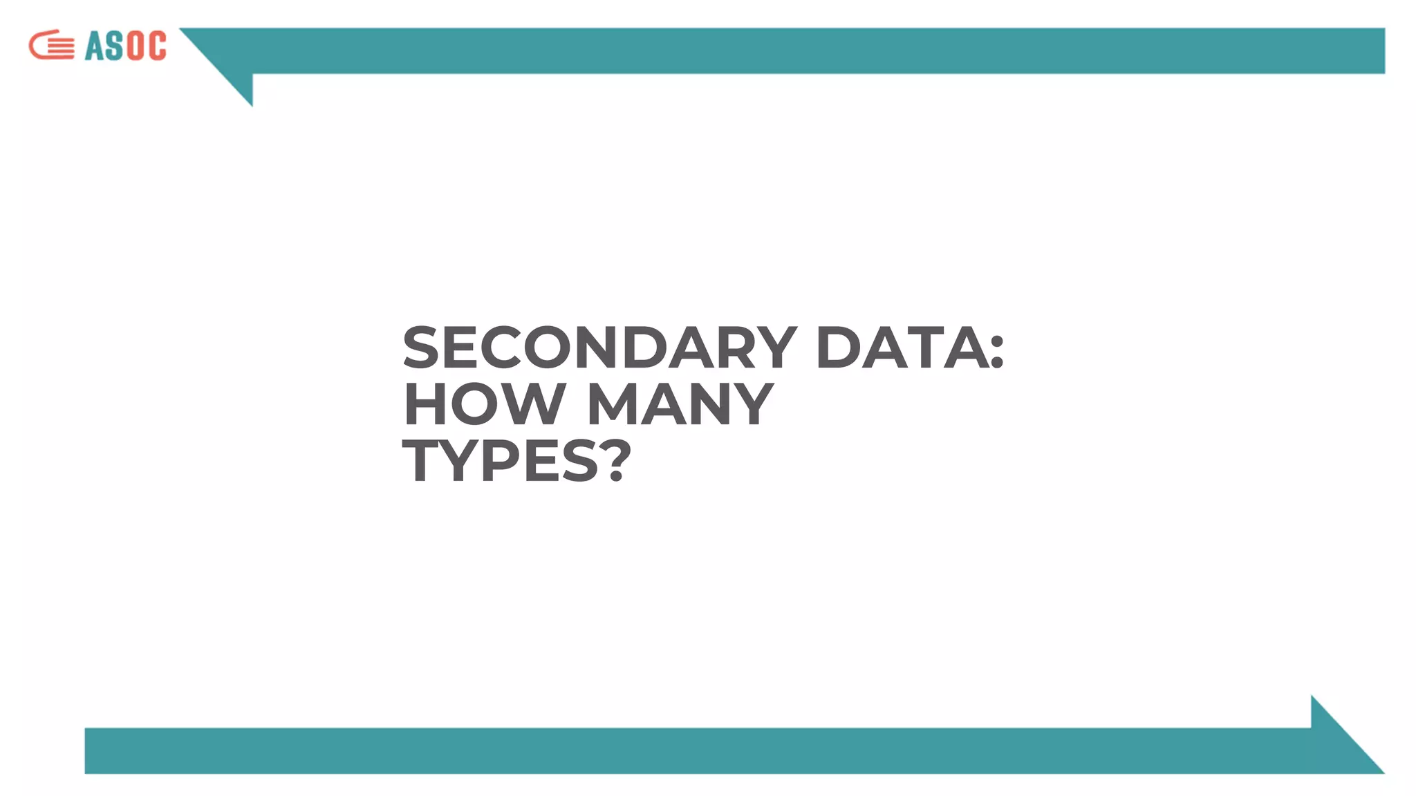 SECONDARY DATA:
HOW MANY
TYPES?
 