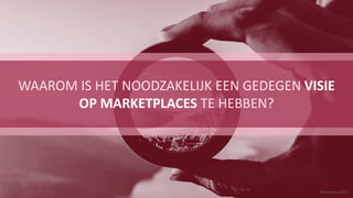 afbeelding credits
WAAROM IS HET NOODZAKELIJK EEN GEDEGEN VISIE
OP MARKETPLACES TE HEBBEN?
 