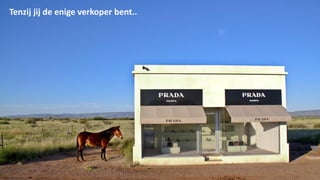 Tenzij jij de enige verkoper bent..
 