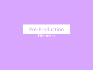 Pre-Production
Ellie Jones
 