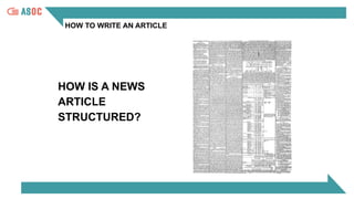 HOW IS A NEWS
ARTICLE
STRUCTURED?
HOW TO WRITE AN ARTICLE
 