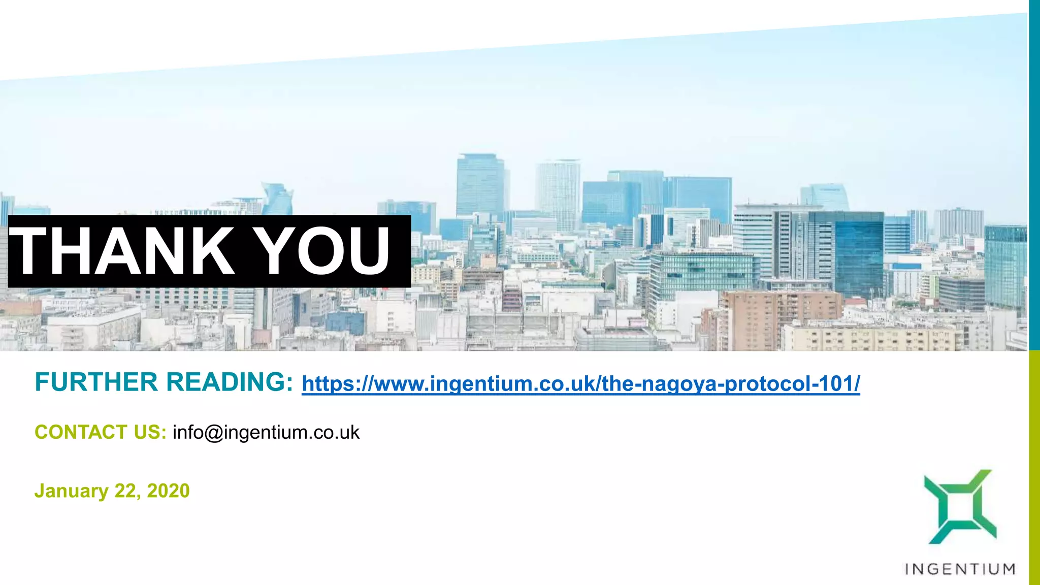 January 22, 2020
FURTHER READING: https://www.ingentium.co.uk/the-nagoya-protocol-101/
THANK YOU
CONTACT US: info@ingentium.co.uk
 