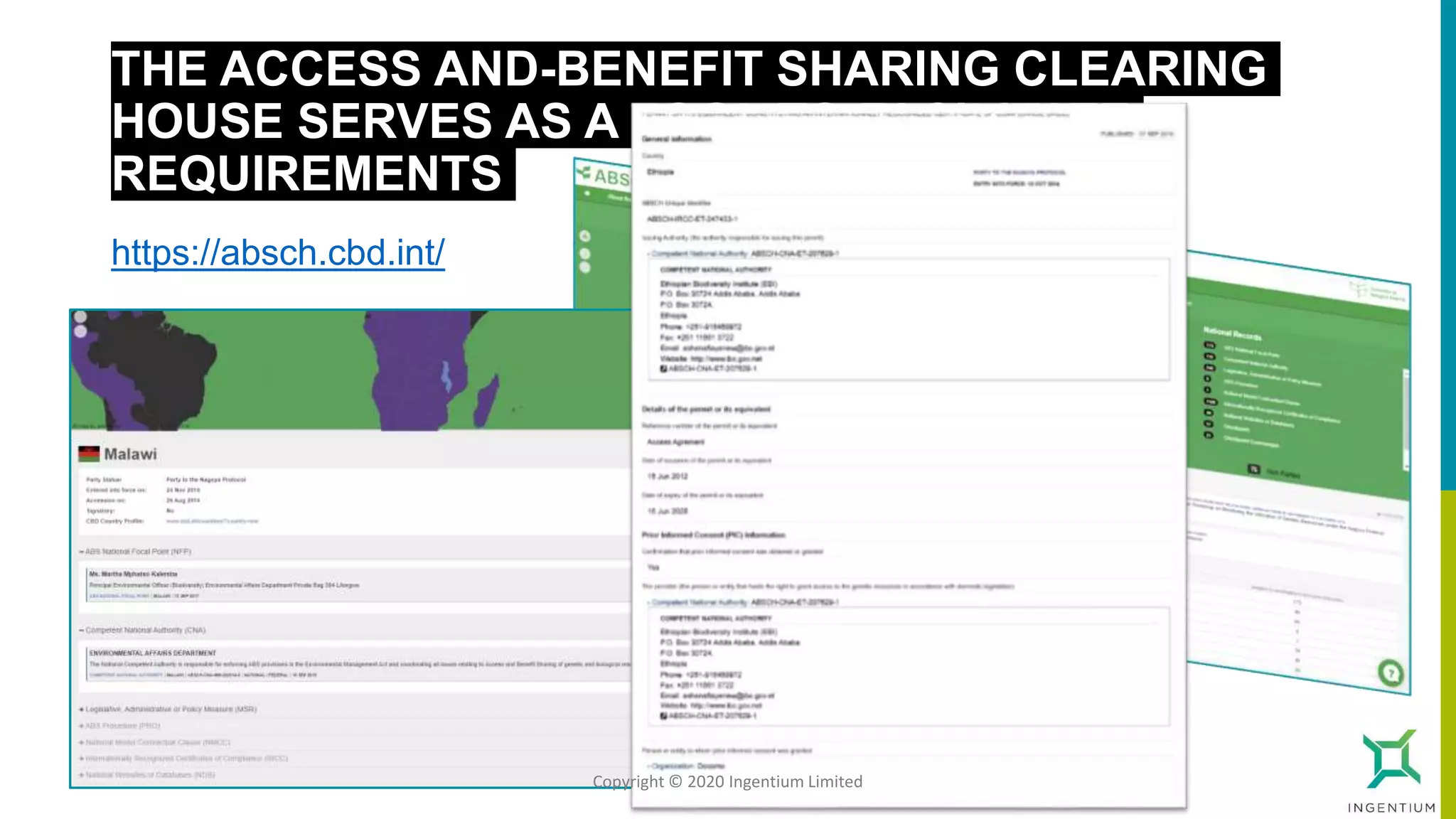 THE ACCESS AND-BENEFIT SHARING CLEARING
HOUSE SERVES AS A TOOL TO FACILITATE
REQUIREMENTS
https://absch.cbd.int/
Copyright © 2020 Ingentium Limited
 