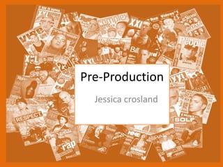 Pre-Production
Jessica crosland
 