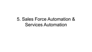 5. Sales Force Automation &
Services Automation
 