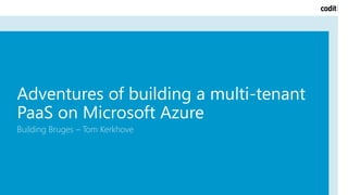 Adventures of building a multi-tenant
PaaS on Microsoft Azure
Building Bruges – Tom Kerkhove
 