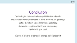 88
Conclusion
Technologies have scalability capabilities & trade-offs
Provide user-friendly webhooks & route them via API ...
