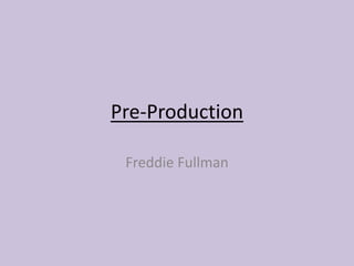 Pre-Production
Freddie Fullman
 