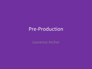 Pre-Production
Laurence Archer
 