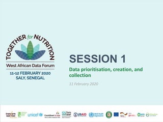 Data prioritisation, creation, and
collection
11 February 2020
SESSION 1
 