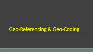 Geo-Referencing & Geo-Coding
 