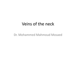 Veins of the neck
Dr. Mohammed Mahmoud Mosaed
 