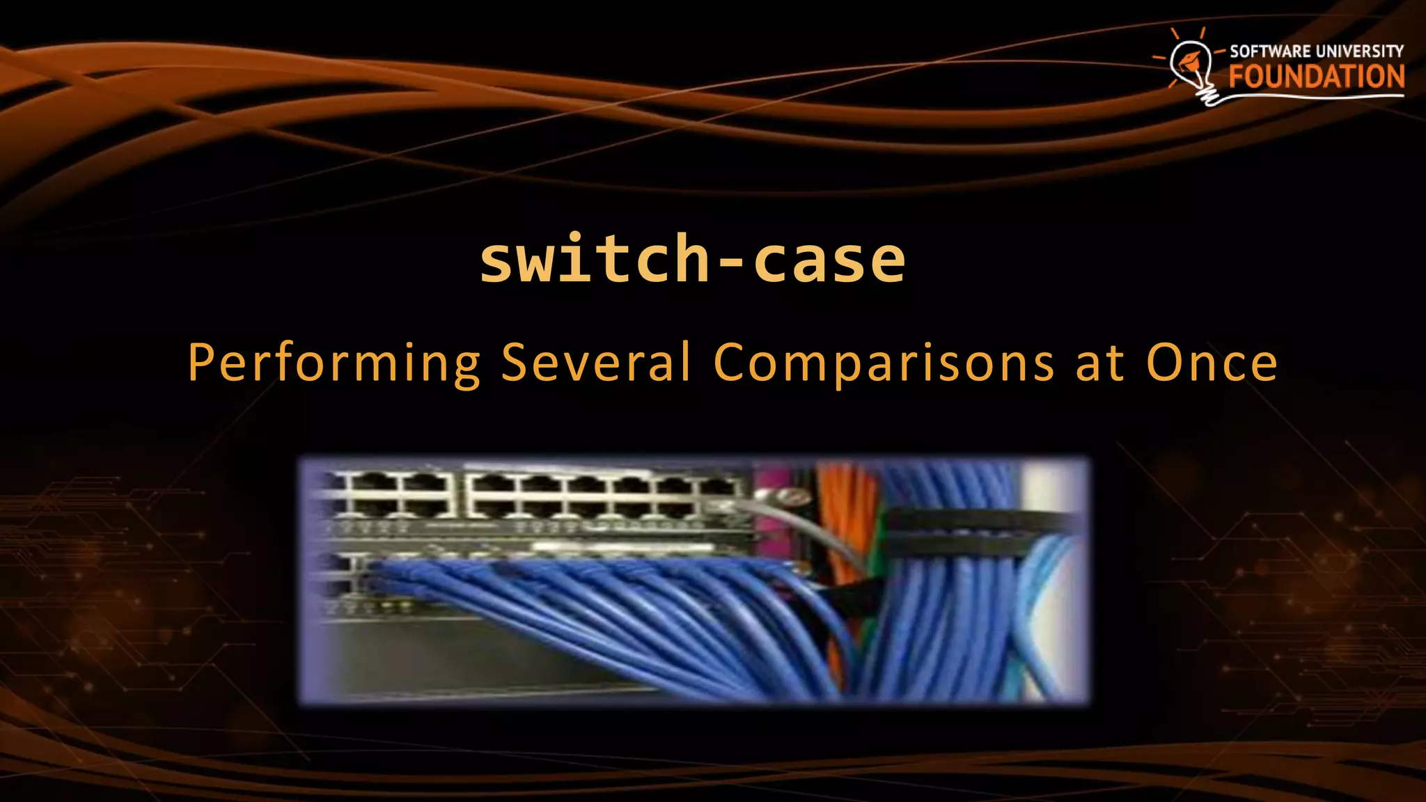 switch-case
Performing Several Comparisons at Once
 