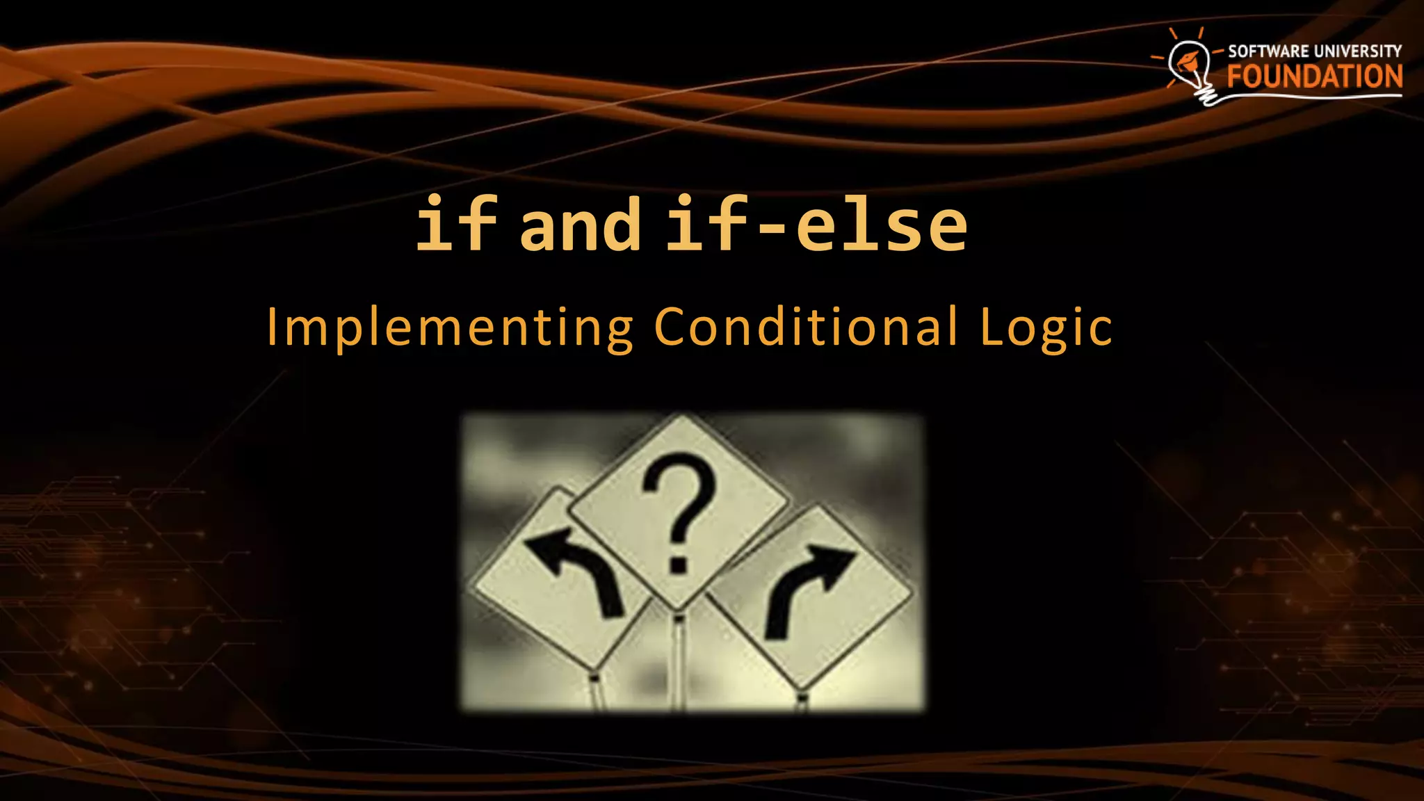 if and if-else
Implementing Conditional Logic
 