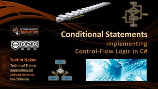 Conditional Statements
Implementing
Control-Flow Logic in C#
Svetlin Nakov
Technical Trainer
www.nakov.com
Software University
http://softuni.bg
 