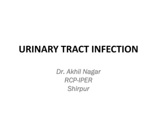 URINARY TRACT INFECTION
Dr. Akhil Nagar
RCP-IPER
Shirpur
 