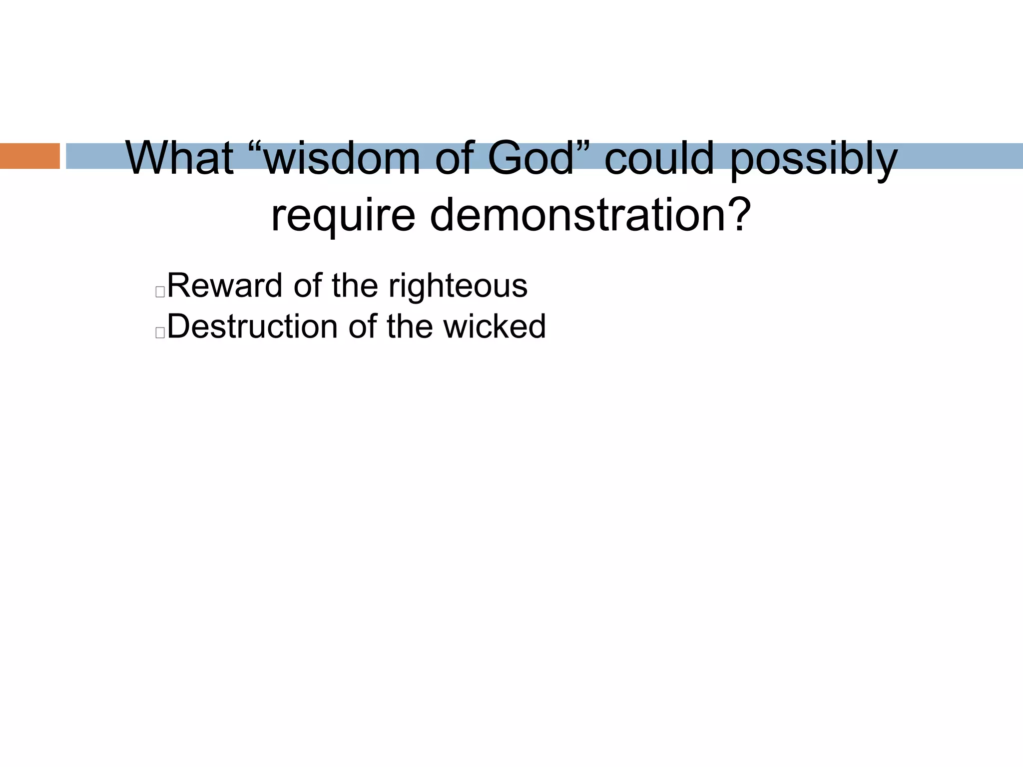 What “wisdom of God” could possibly
require demonstration?
Reward of the righteous
Destruction of the wicked
 
