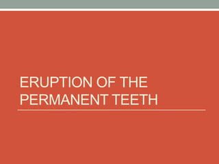 ERUPTION OF THE
PERMANENT TEETH
 