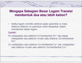 Mengapa Sebagian Besar Logam Transisi
membentuk dua atau lebih kation?
#
) $
/ 0 /12
0 3
/32
) 0 ) 2
0 3 ) 12
 