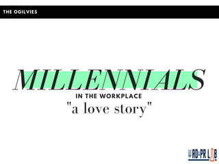 MILLENNIALSIN THE WORKPLACE
THE OGILVIES
"a love story"
 