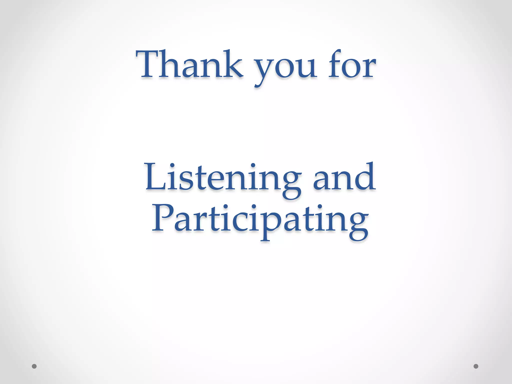 Thank you for
Listening and
Participating
 