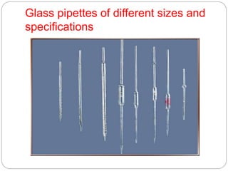Glass pipettes of different sizes and
specifications
 