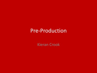 Pre-Production
Kieran Crook
 