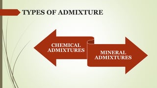 TYPES OF ADMIXTURE
CHEMICAL
ADMIXTURES MINERAL
ADMIXTURES
 
