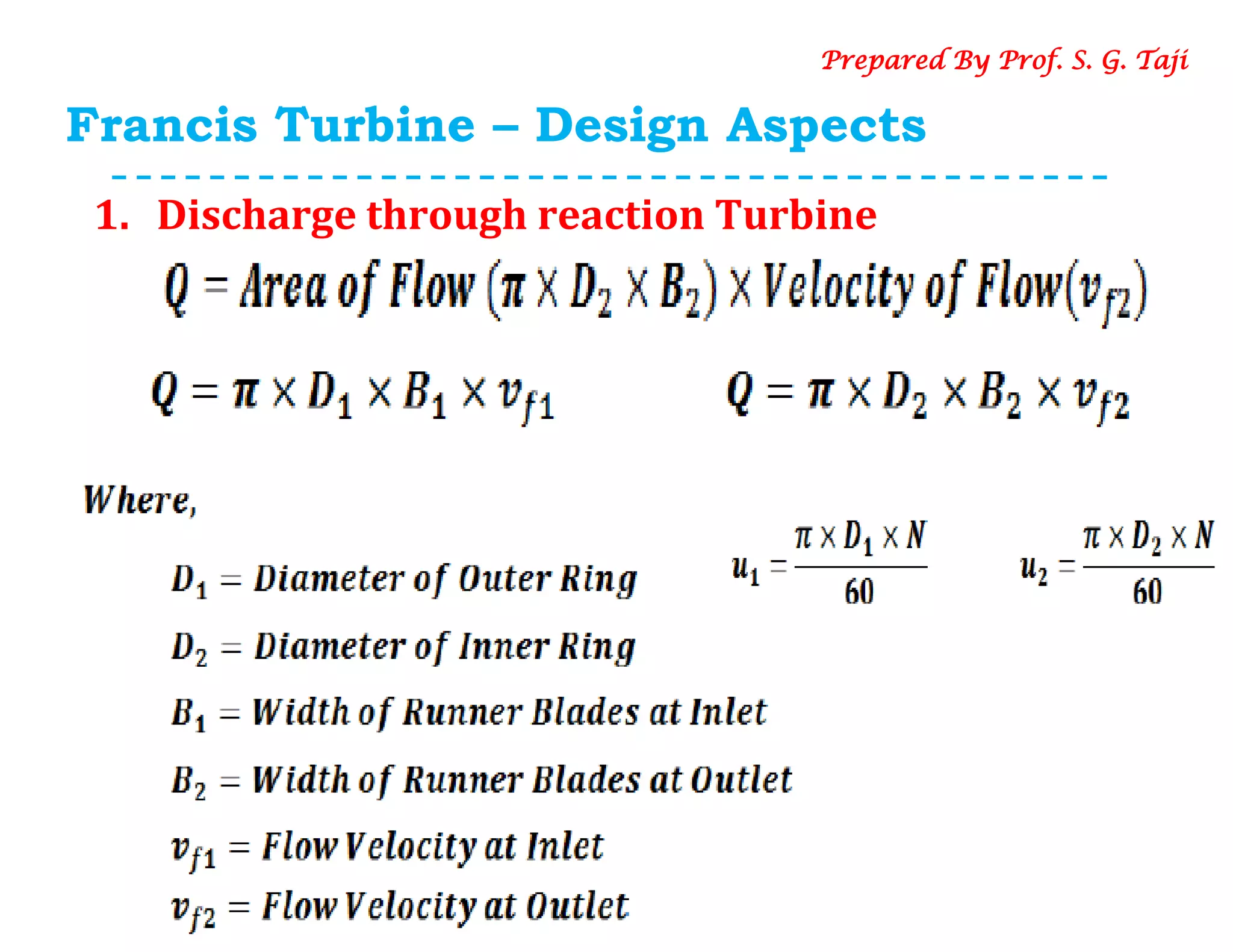 Francis Turbine – Design Aspects
1. Discharge through reaction Turbine
Prepared By Prof. S. G. Taji
 
