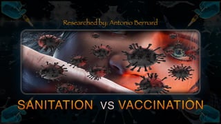 SANITATION VS VACCINATION
Researched by: Antonio Bernard
 