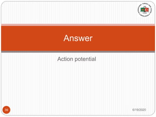 Action potential
Answer
6/19/202039
 