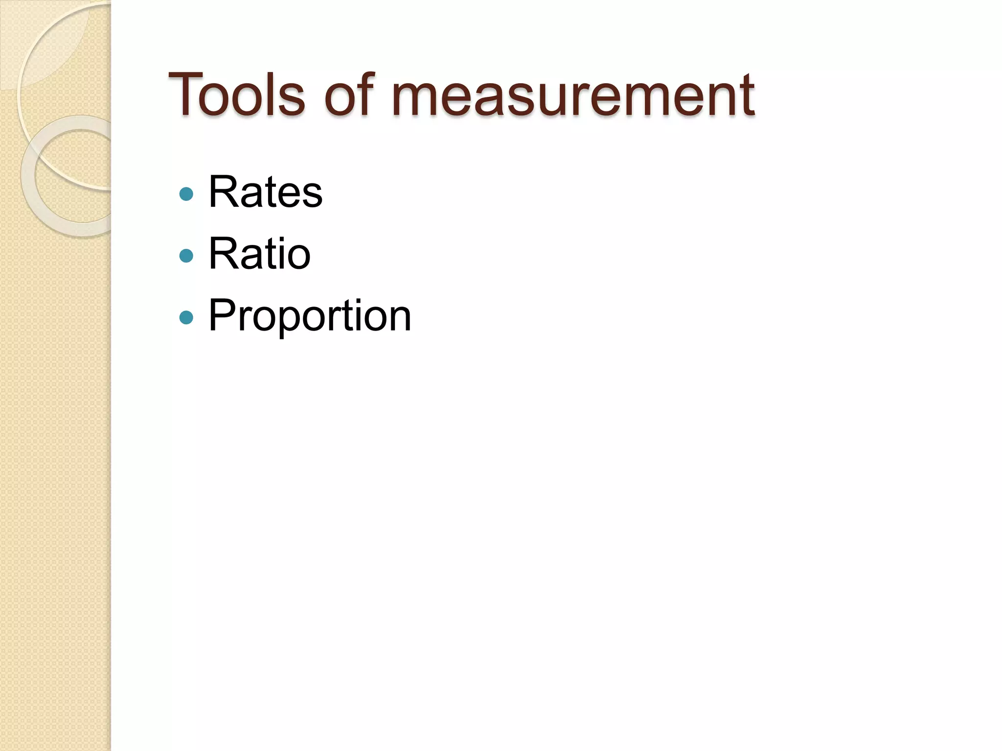Tools of measurement
 Rates
 Ratio
 Proportion
 
