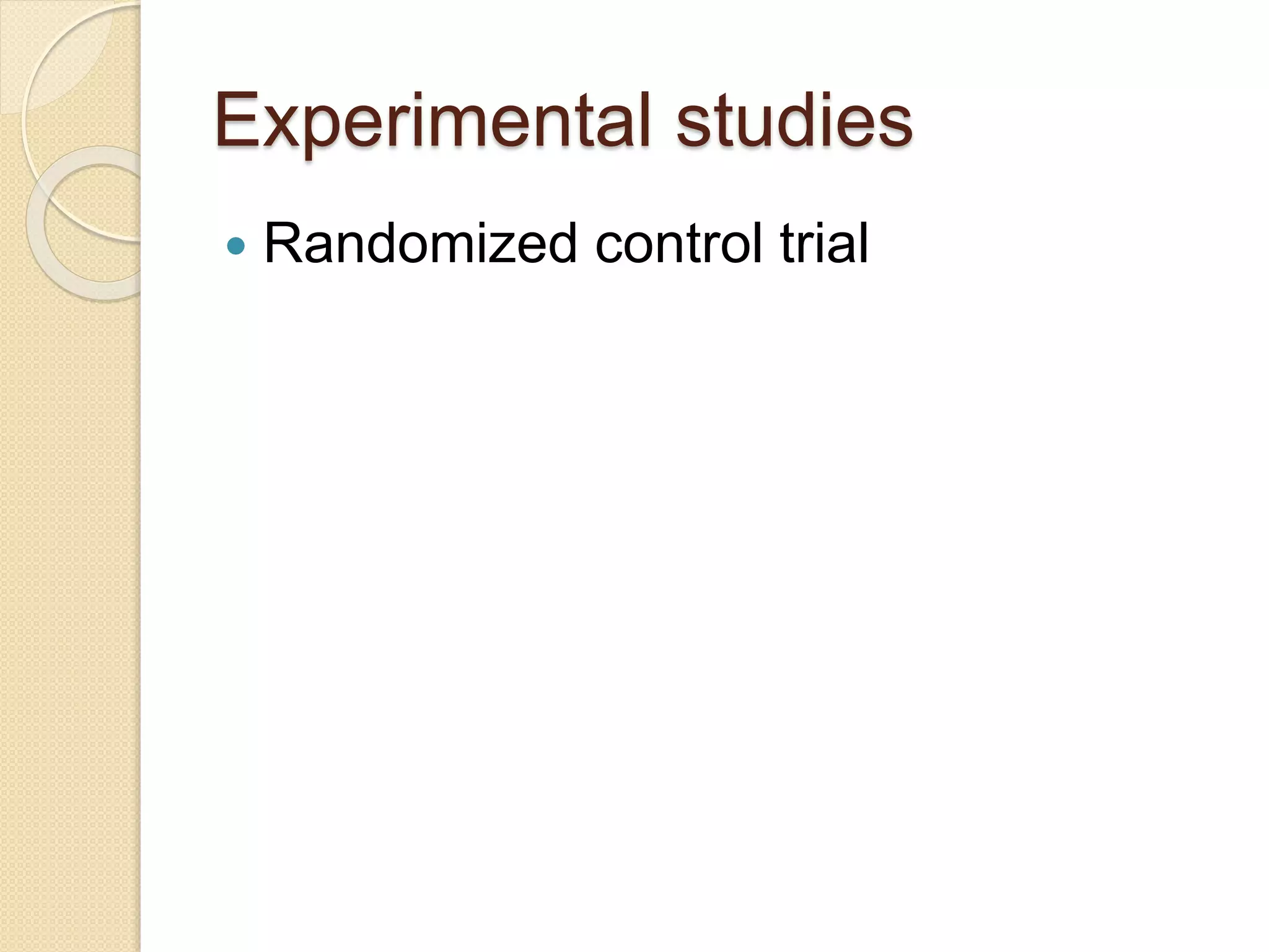 Experimental studies
 Randomized control trial
 