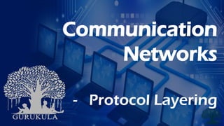 Communication
Networks
- Protocol Layering
 