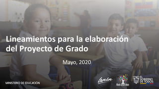 Lineamientos para la elaboración
del Proyecto de Grado
Mayo, 2020
 
