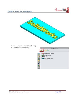4. Save dengan nama SolidWorks Forming
5. Insert part ke dalam library,
Teknik Mesin Produksi dan Perawatan Page 103
 