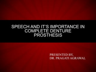 SPEECH AND IT’S IMPORTANCE IN
COMPLETE DENTURE
PROSTHESIS
PRESENTED BY,
DR. PRAGATI AGRAWAL
 